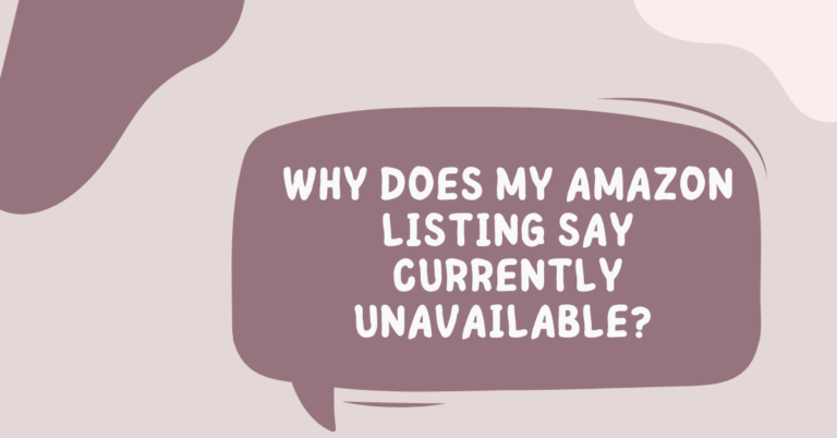 Why Does My Amazon Listing Say Currently Unavailable? [Reason+Fixes]