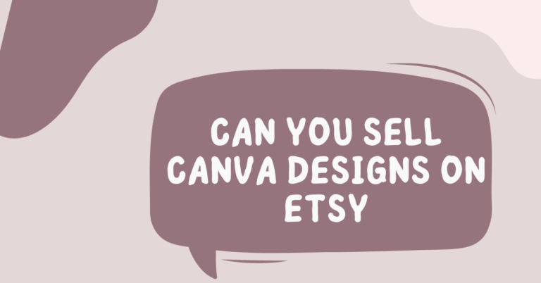 Can You Sell Canva Designs on Etsy? [Answered From Etsy Expert]