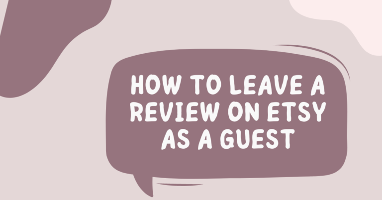 Can’t Leave a Review on Etsy as a Guest? Here’s How to Do It