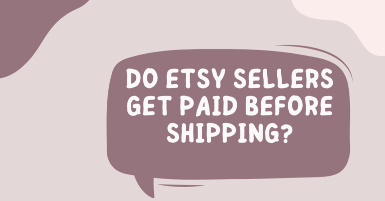 Do Etsy Sellers Get Paid Before Shipping? [Etsy Payment Process]